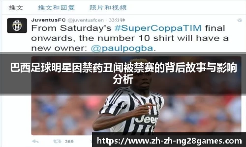 巴西足球明星因禁药丑闻被禁赛的背后故事与影响分析
